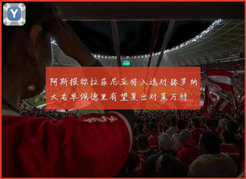 阿斯报称拉菲尼亚将入选对赫罗纳大名单佩德里有望复出对莱万特