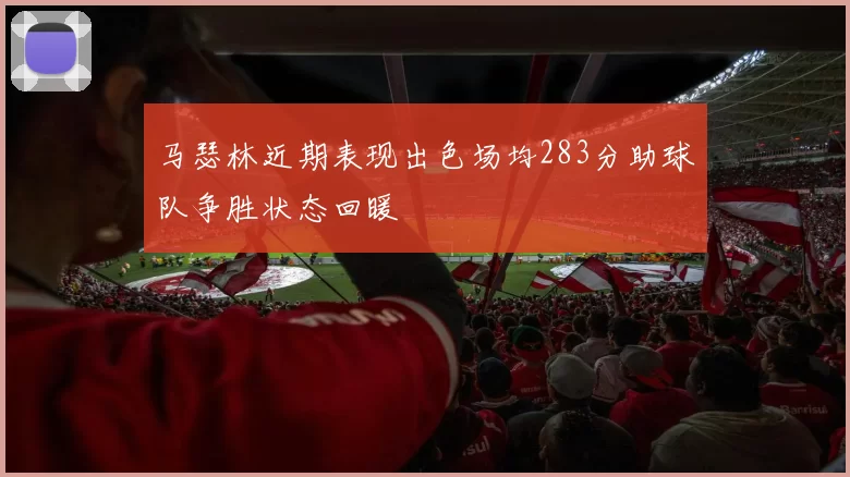 马瑟林近期表现出色场均283分助球队争胜状态回暖